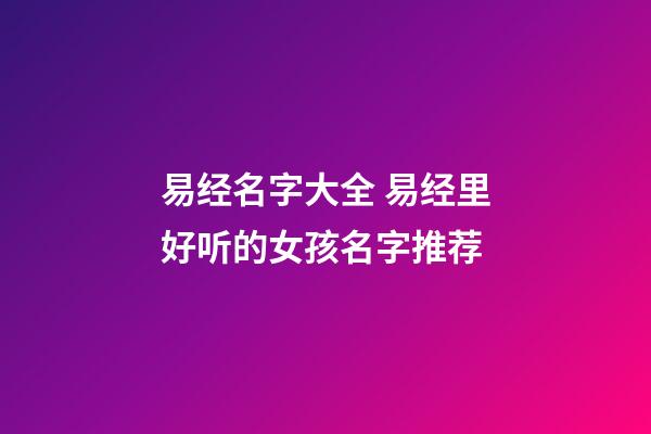 易经名字大全 易经里好听的女孩名字推荐